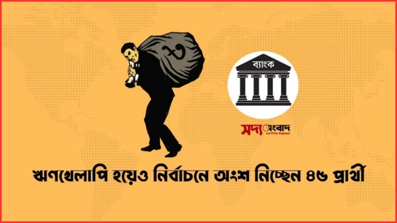 ঋণখেলাপি হয়েও নির্বাচনে অংশ নিচ্ছেন ৪৫ প্রার্থী